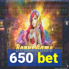 650 bet